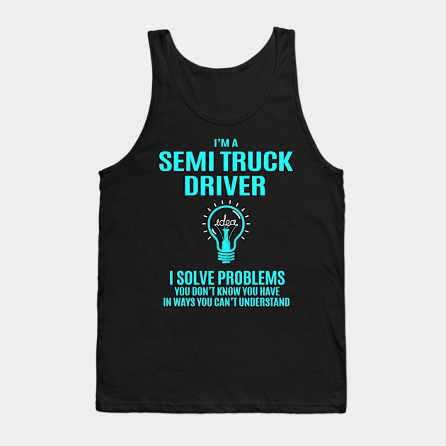 Semi Truck Driver - I Solve Problems Tank Top by Pro Wresting Tees